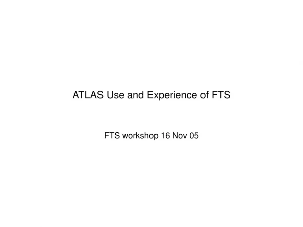 ATLAS Use and Experience of FTS