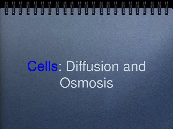 Cells : Diffusion and Osmosis
