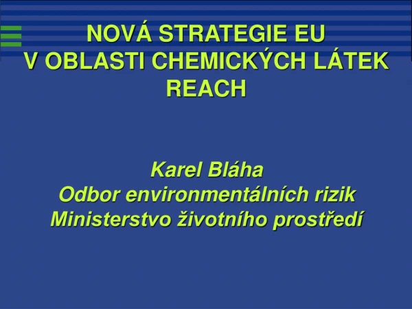 NOVÁ STRATEGIE EU V OBLASTI CHEMICKÝCH LÁTEK REACH Karel Bláha Odbor environmentálních rizik