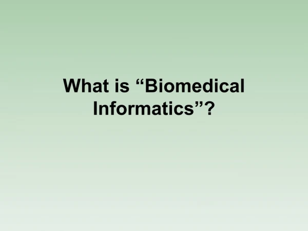 What is “Biomedical Informatics”?