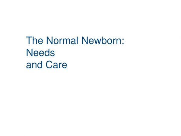 The Normal Newborn: Needs  and Care