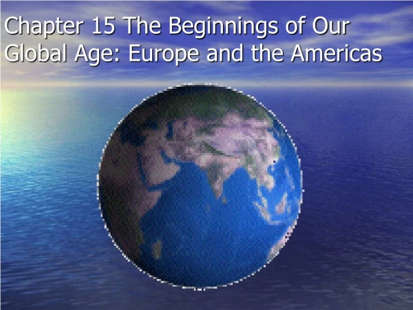 Chapter 15 The Beginnings of Our  Global Age: Europe and the Americas