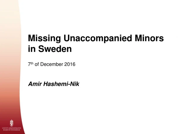 Missing Unaccompanied Minors in Sweden 7 th  of December 2016 Amir Hashemi-Nik