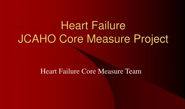 Heart Failure  JCAHO Core Measure Project