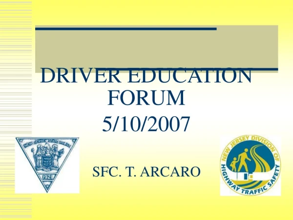 DRIVER EDUCATION FORUM 5/10/2007 SFC. T. ARCARO
