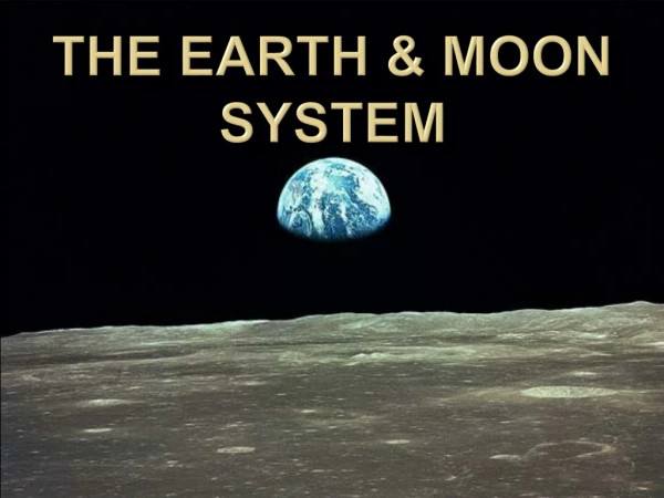 The Earth &amp; Moon                       System