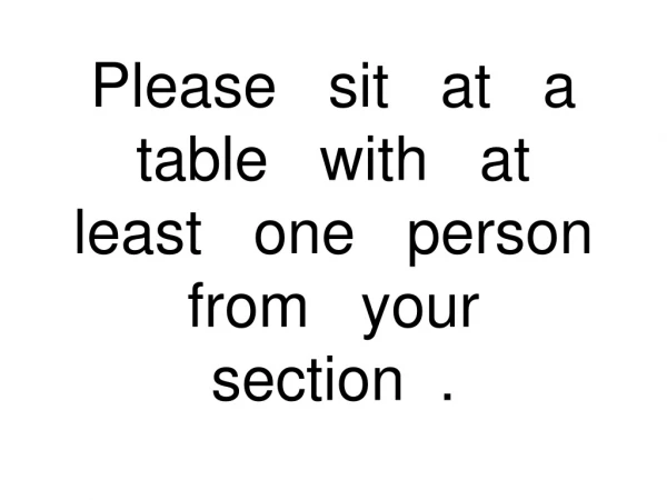 Please   sit   at   a   table   with   at   least   one   person from   your    section  .