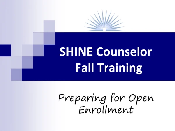 SHINE Counselor    Fall Training Preparing  for Open  Enrollment