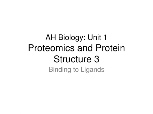 AH Biology: Unit 1 Proteomics and Protein Structure 3