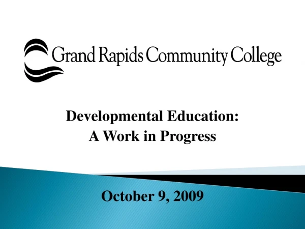 Developmental Education: A Work in Progress October 9, 2009