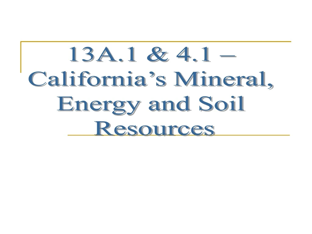 13a 1 4 1 california s mineral energy and soil