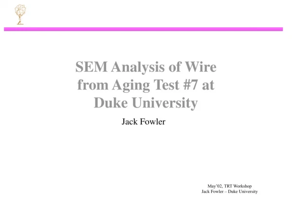 SEM Analysis of Wire  from Aging Test #7 at Duke University