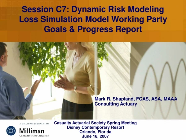 Session C7: Dynamic Risk Modeling Loss Simulation Model Working Party Goals &amp; Progress Report