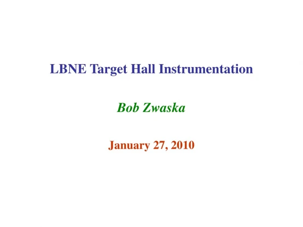 LBNE Target Hall Instrumentation  Bob Zwaska January 27, 2010