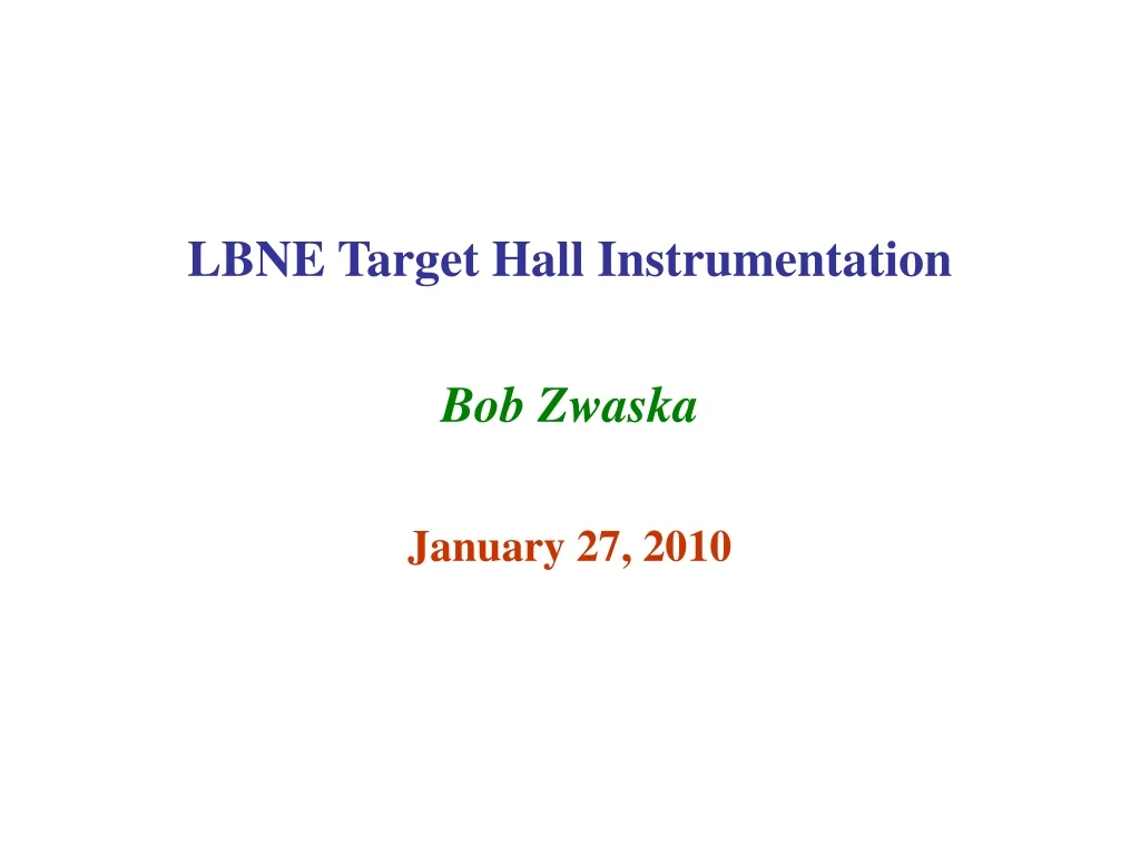 lbne target hall instrumentation bob zwaska january 27 2010