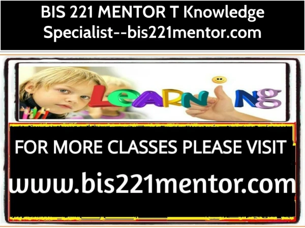 BIS 221 MENTOR T Knowledge Specialist--bis221mentor.com