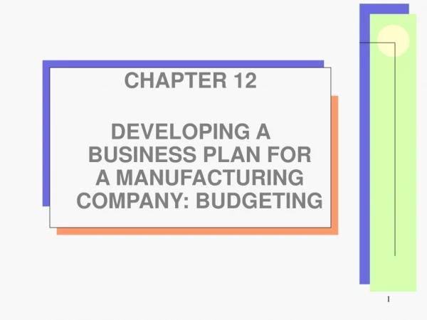 CHAPTER 12 DEVELOPING A BUSINESS PLAN FOR   A MANUFACTURING COMPANY: BUDGETING