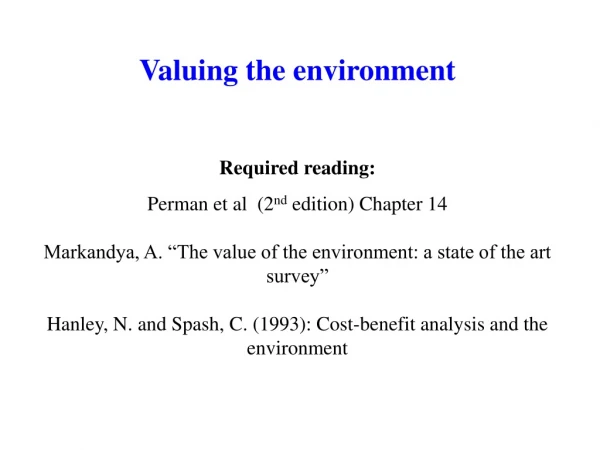 Valuing the environment Required reading: Perman et al  (2 nd  edition) Chapter 14