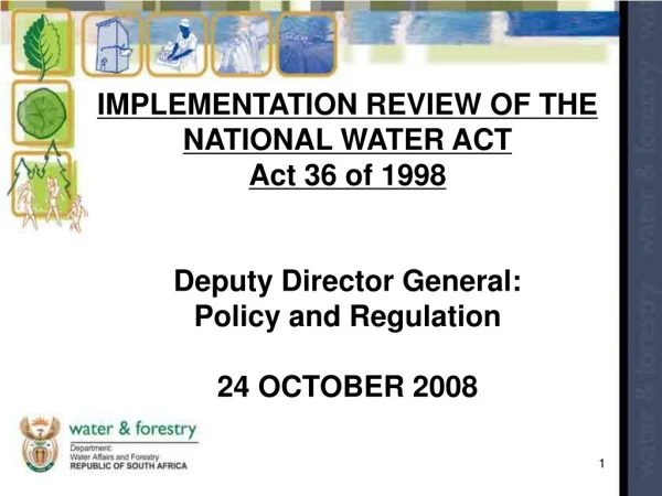 IMPLEMENTATION REVIEW OF THE  NATIONAL WATER ACT  Act 36 of 1998 Deputy Director General: