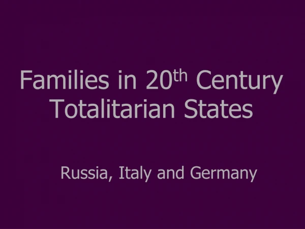 Families in 20 th  Century Totalitarian States