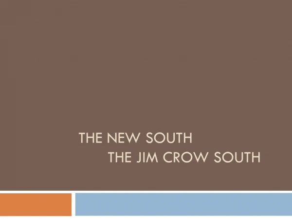 The  NEW SOUTH 	THE  Jim Crow South