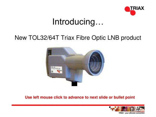 Introducing… New TOL32/64T Triax Fibre Optic LNB product