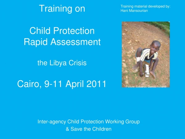 Training on  Child Protection  Rapid Assessment the Libya Crisis Cairo, 9-11 April 2011