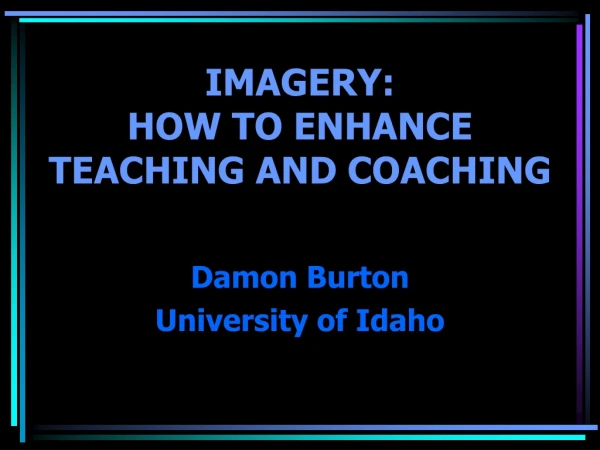 IMAGERY:  HOW TO ENHANCE  TEACHING AND COACHING