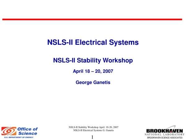 NSLS-II Electrical Systems NSLS-II Stability Workshop April 18 – 20, 2007 George Ganetis