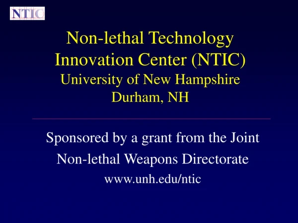 Non-lethal Technology Innovation Center (NTIC) University of New Hampshire Durham, NH