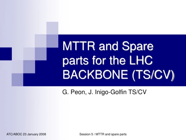 MTTR and Spare parts for the LHC BACKBONE (TS/CV)