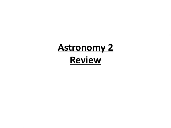 Astronomy 2 Review