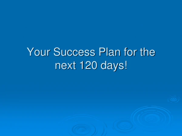 Your Success Plan for the next 120 days!