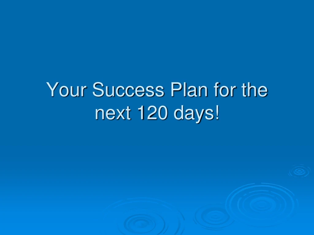 your success plan for the next 120 days