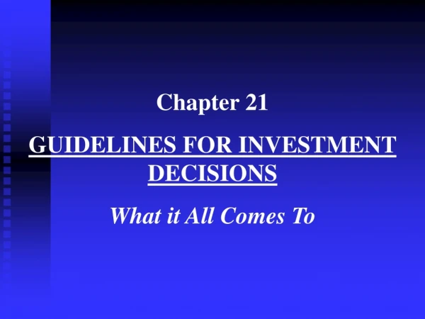 Chapter 21 GUIDELINES FOR INVESTMENT DECISIONS What it All Comes To