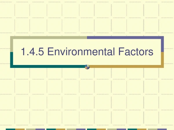 1.4.5 Environmental Factors