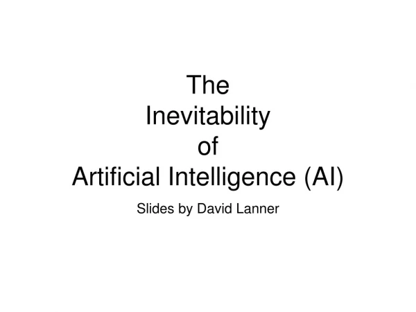 The Inevitability of Artificial Intelligence (AI)