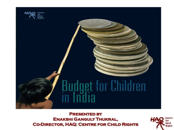 Presented by  Enakshi Ganguly Thukral,  Co-Director, HAQ: Centre for Child Rights