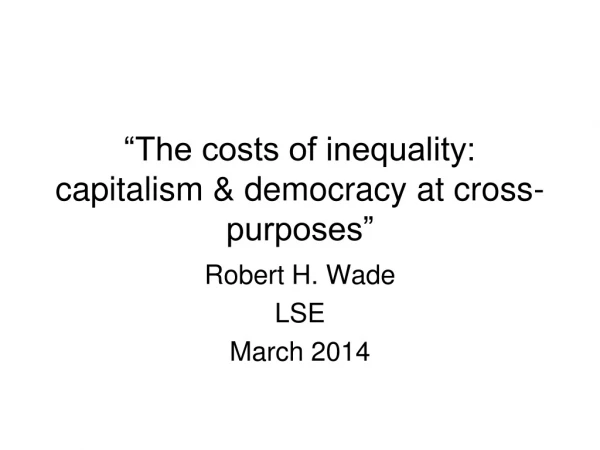 “The costs of inequality: capitalism &amp; democracy at cross-purposes”