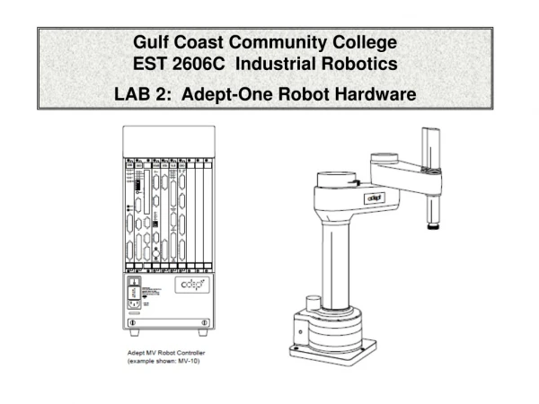 Gulf Coast Community College EST 2606C  Industrial Robotics LAB 2:  Adept-One Robot Hardware