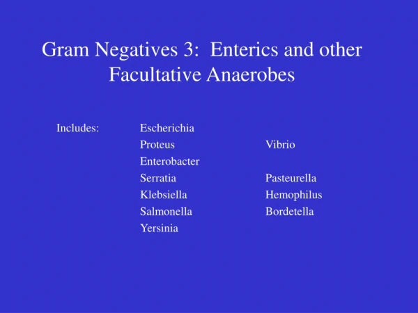 Gram Negatives 3:  Enterics and other Facultative Anaerobes