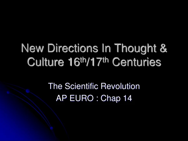 New Directions In Thought &amp; Culture 16 th /17 th  Centuries