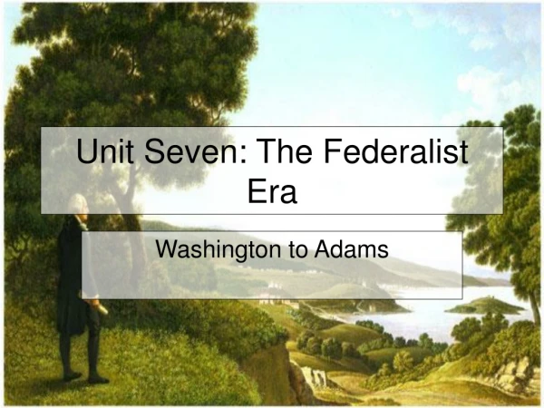 Unit Seven: The Federalist Era