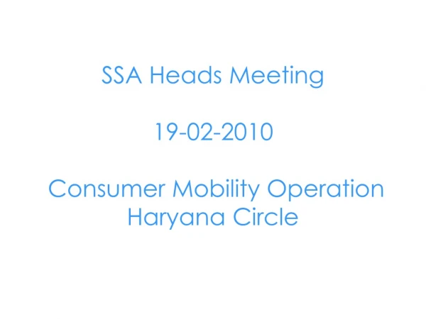 SSA Heads Meeting 19-02-2010  Consumer Mobility Operation Haryana Circle