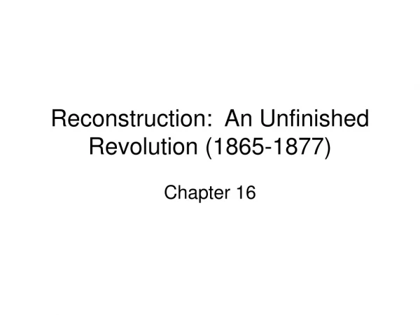 Reconstruction:  An Unfinished Revolution (1865-1877)