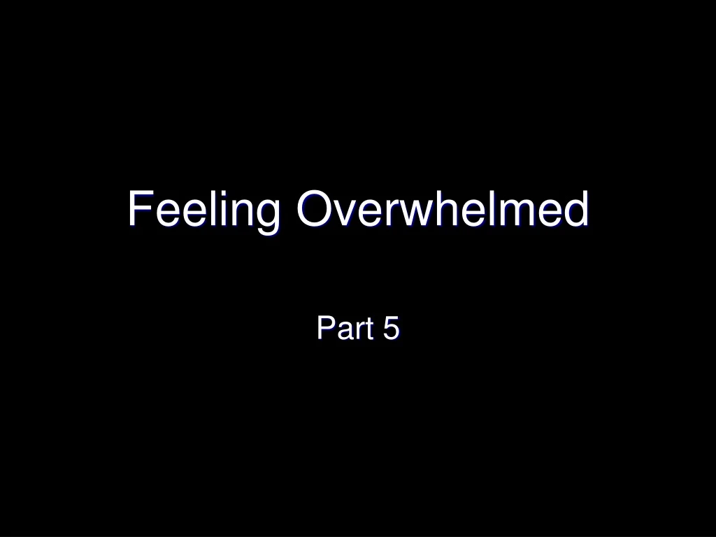 feeling overwhelmed