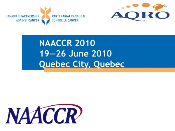 NAACCR 2010 19—26 June 2010 Quebec City, Quebec