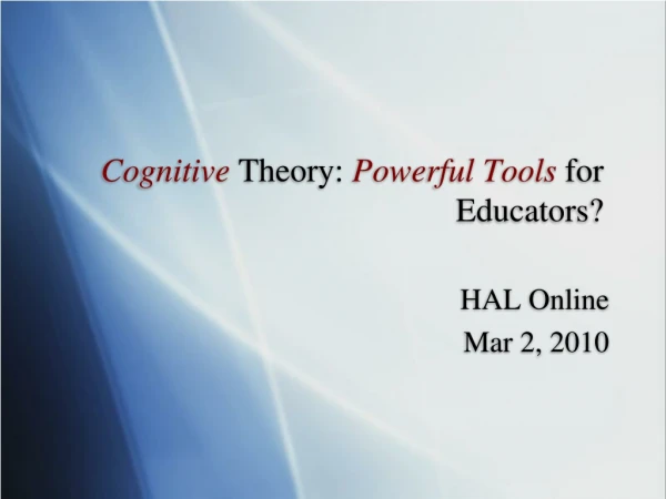 Cognitive  Theory:  Powerful Tools  for Educators?
