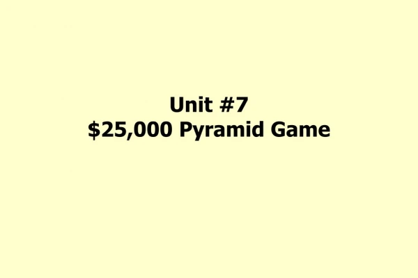 Unit #7 $25,000 Pyramid Game