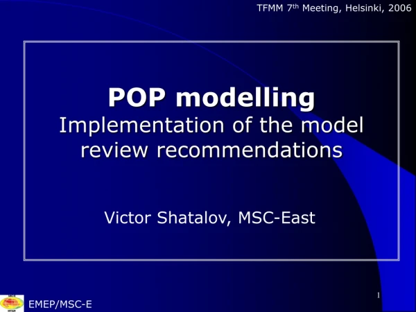POP modelling Implementation of the model review recommendations